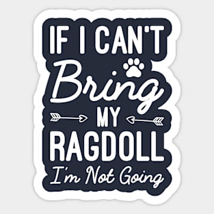 If I Can't Bring My Ragdoll I'm Not Going, Gift For Ragdoll Cat Owner Sticker